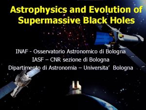 Astrophysics and Evolution of Supermassive Black Holes INAF