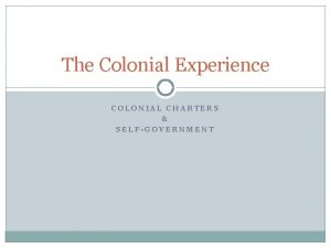 The Colonial Experience COLONIAL CHARTERS SELFGOVERNMENT Englands American