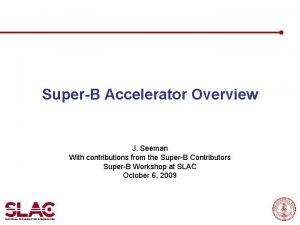 SuperB Accelerator Overview J Seeman With contributions from