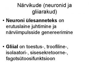 Nrvikude neuronid ja gliiarakud Neuroni lesanneteks on erutuslaine