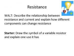 Resistance WALT Describe the relationship between resistance and