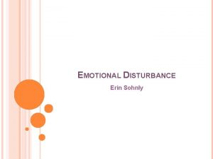 EMOTIONAL DISTURBANCE Erin Sohnly DEFINITION A condition exhibiting