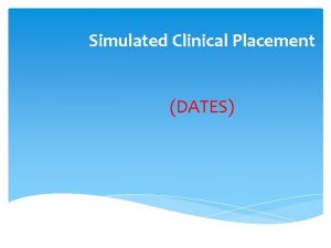 Simulated Clinical Placement DATES Simulated Clinical Placement Practice