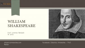 WILLIAM SHAKESPEARE Prof Lorenzo Redaelli IV anno didatticainnovativa