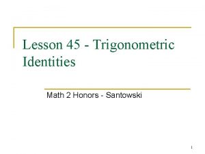 Lesson 45 Trigonometric Identities Math 2 Honors Santowski