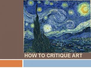 HOW TO CRITIQUE ART We will Critique this