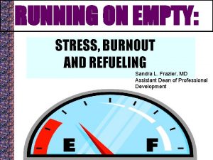 RUNNING ON EMPTY STRESS BURNOUT AND REFUELING Sandra