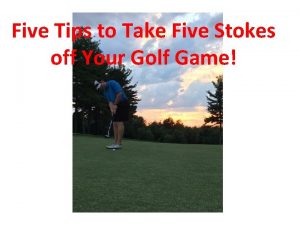 Five Tips to Take Five Stokes off Your