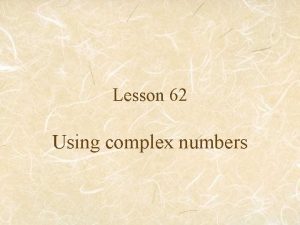 Lesson 62 Using complex numbers Imaginary numbers The