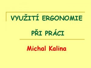 VYUIT ERGONOMIE PI PRCI Michal Kalina ERGONOMIE n
