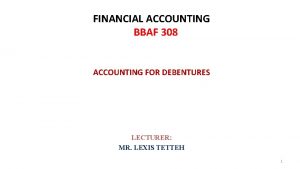 FINANCIAL ACCOUNTING BBAF 308 ACCOUNTING FOR DEBENTURES LECTURER