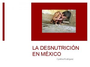 LA DESNUTRICIN EN MXICO Cynthia Rodrguez Desnutricin La