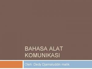 BAHASA ALAT KOMUNIKASI Oleh Dedy Djamaluddin malik ISU