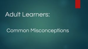 Adult Learners Common Misconceptions Adult Learners 3 Misconceptions
