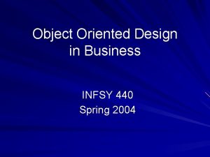 Object Oriented Design in Business INFSY 440 Spring