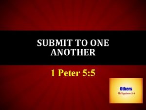 SUBMIT TO ONE ANOTHER 1 Peter 5 5
