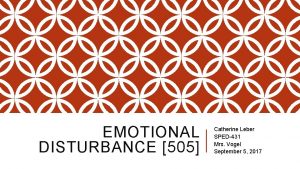 EMOTIONAL DISTURBANCE 505 Catherine Leber SPED431 Mrs Vogel