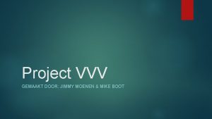 Project VVV GEMAAKT DOOR JIMMY MOENEN MIKE BOOT