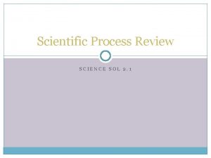 Scientific Process Review SCIENCE SOL 2 1 Steps