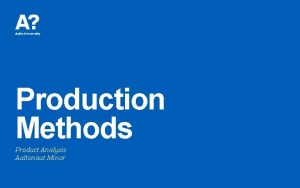 Production Methods Product Analysis Aaltonaut Minor Agenda 14
