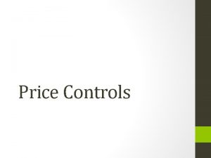Price Controls Price Controls Surplus When quantity supplied