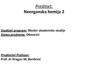 Predmet Neorganska hemija 2 Studijski program Master akademske