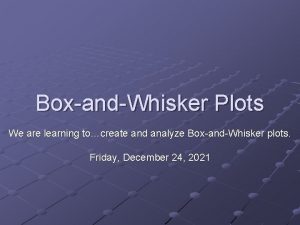 BoxandWhisker Plots We are learning tocreate and analyze