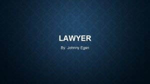 LAWYER By Johnny Egan JOB DESCRIPTION A lawyer