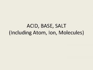 ACID BASE SALT Including Atom Ion Molecules ACID