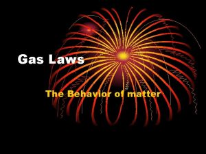 Gas Laws The Behavior of matter Compressibility Realization