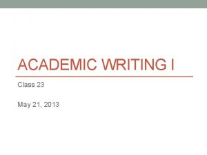 ACADEMIC WRITING I Class 23 May 21 2013