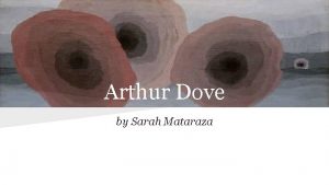 Arthur Dove by Sarah Mataraza Arthur Dove Arthur