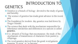 GENETICS Genetics INTRODUCTION TO is a branch of