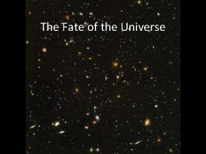 The Fate of the Universe The fate depends