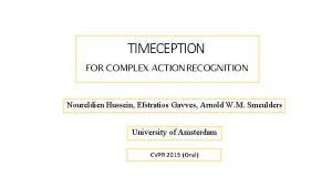 TIMECEPTION FOR COMPLEX ACTION RECOGNITION Noureldien Hussein Efstratios