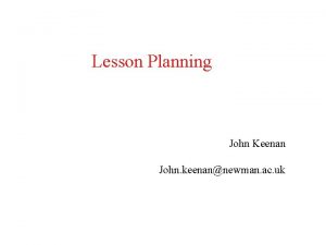 Lesson Planning John Keenan John keenannewman ac uk