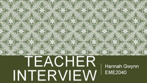 TEACHER INTERVIEW Hannah Gwynn EME 2040 About I