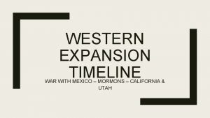 WESTERN EXPANSION TIMELINE WAR WITH MEXICO MORMONS CALIFORNIA