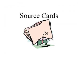 Source Cards Why do I need Source Cards