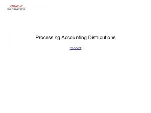 Processing Accounting Distributions Concept Processing Accounting Distributions Processing