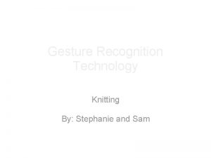 Gesture Recognition Technology Knitting By Stephanie and Sam