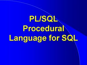 PLSQL Procedural Language for SQL l the PLSQL