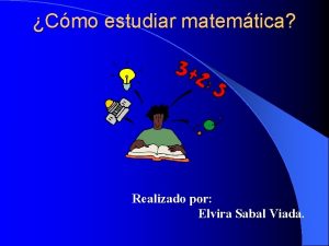 Cmo estudiar matemtica Realizado por Elvira Sabal Viada