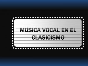 MSICA VOCAL EN EL CLASICISMO 2 TIPOS MSICA