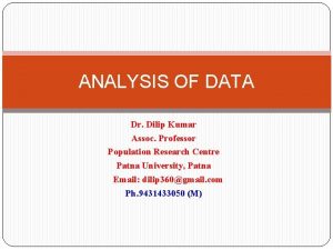 ANALYSIS OF DATA Dr Dilip Kumar Assoc Professor