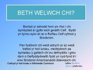 BETH WELWCH CHI Bwriad yr adnodd hwn yw