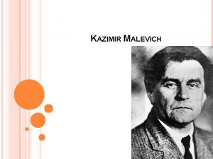 KAZIMIR MALEVICH KAZIMIR MALEVICH WAS BORN IN THE