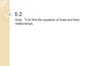 5 2 Goal TLW find the equation of