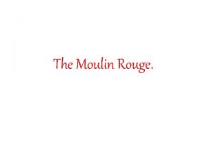 The Moulin Rouge This image is to shown