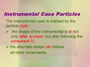 Instrumental Case Particles The instrumental case is marked